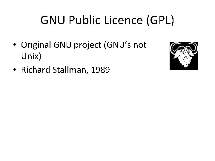 GNU Public Licence (GPL) • Original GNU project (GNU’s not Unix) • Richard Stallman,