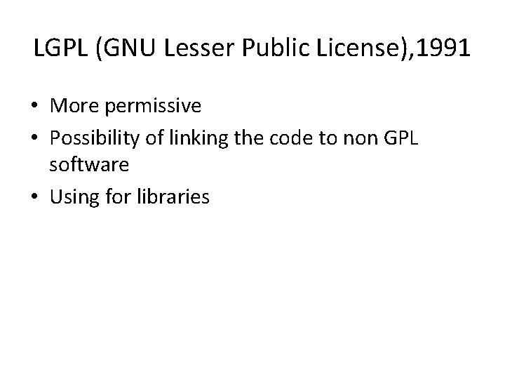 LGPL (GNU Lesser Public License), 1991 • More permissive • Possibility of linking the