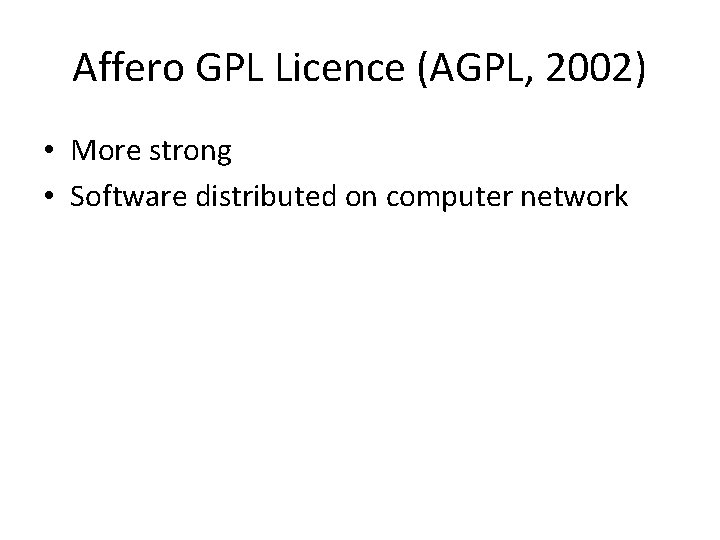 Affero GPL Licence (AGPL, 2002) • More strong • Software distributed on computer network