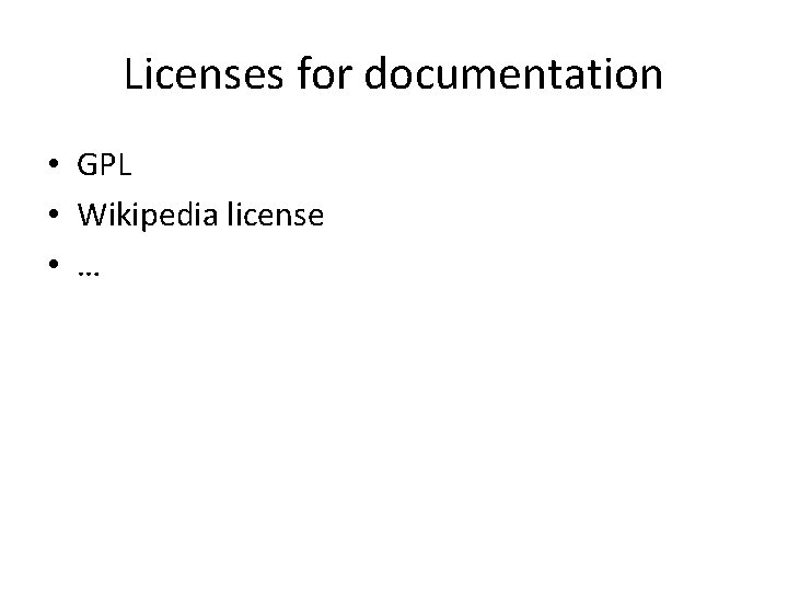 Licenses for documentation • GPL • Wikipedia license • … 