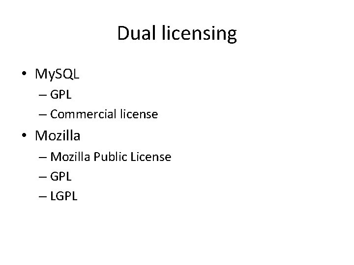 Dual licensing • My. SQL – GPL – Commercial license • Mozilla – Mozilla