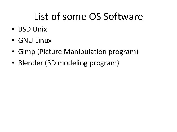 List of some OS Software • • BSD Unix GNU Linux Gimp (Picture Manipulation