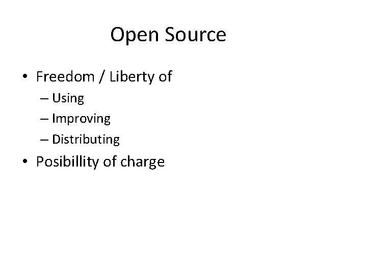 Open Source • Freedom / Liberty of – Using – Improving – Distributing •