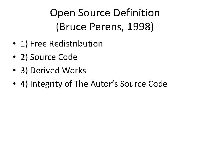 Open Source Definition (Bruce Perens, 1998) • • 1) Free Redistribution 2) Source Code