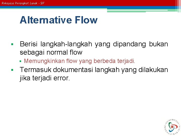 Rekayasa Perangkat Lunak – SIF Alternative Flow § Berisi langkah-langkah yang dipandang bukan sebagai