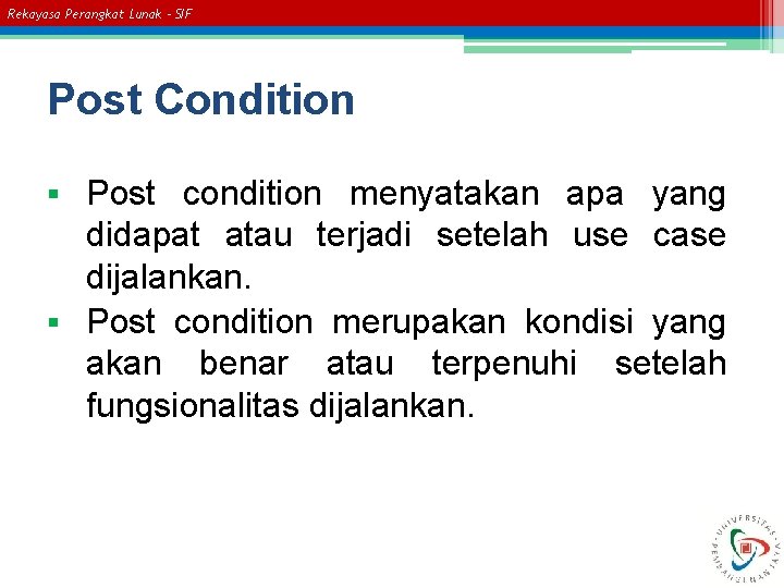 Rekayasa Perangkat Lunak – SIF Post Condition Post condition menyatakan apa yang didapat atau