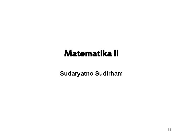 Matematika II Sudaryatno Sudirham 84 