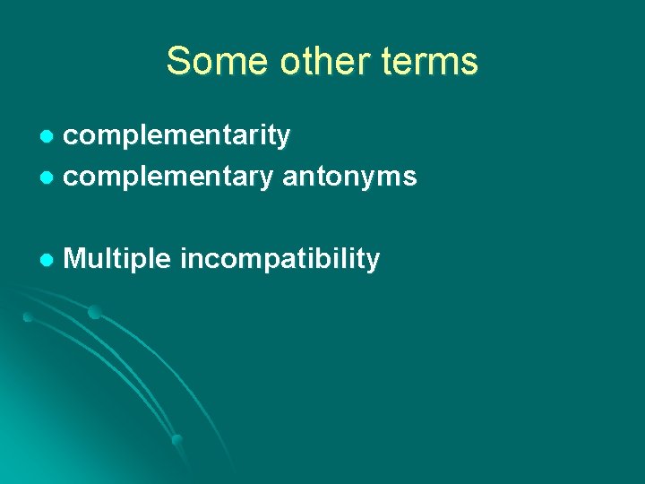 Some other terms complementarity l complementary antonyms l l Multiple incompatibility 