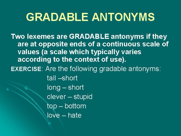 GRADABLE ANTONYMS Two lexemes are GRADABLE antonyms if they are at opposite ends of