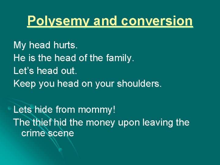 Polysemy and conversion My head hurts. He is the head of the family. Let’s