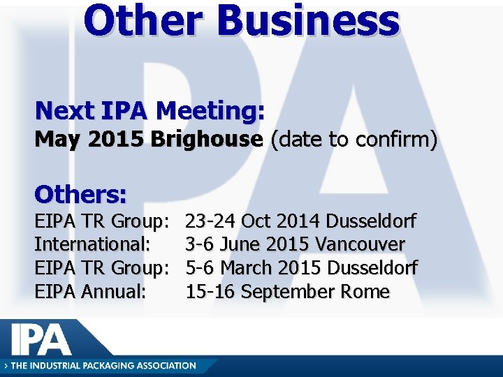 Other Business Next IPA Meeting: May 2015 Brighouse (date to confirm) Others: EIPA TR Other Business Next IPA Meeting: May 2015 Brighouse (date to confirm) Others: EIPA TR