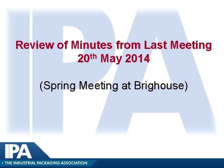 Review of Minutes from Last Meeting 20 th May 2014 (Spring Meeting at Brighouse) Review of Minutes from Last Meeting 20 th May 2014 (Spring Meeting at Brighouse)