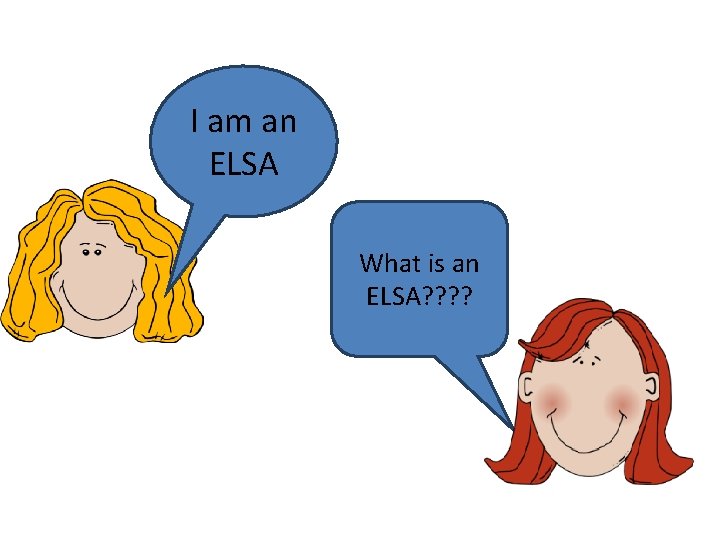 I am an ELSA What is an ELSA? ? 
