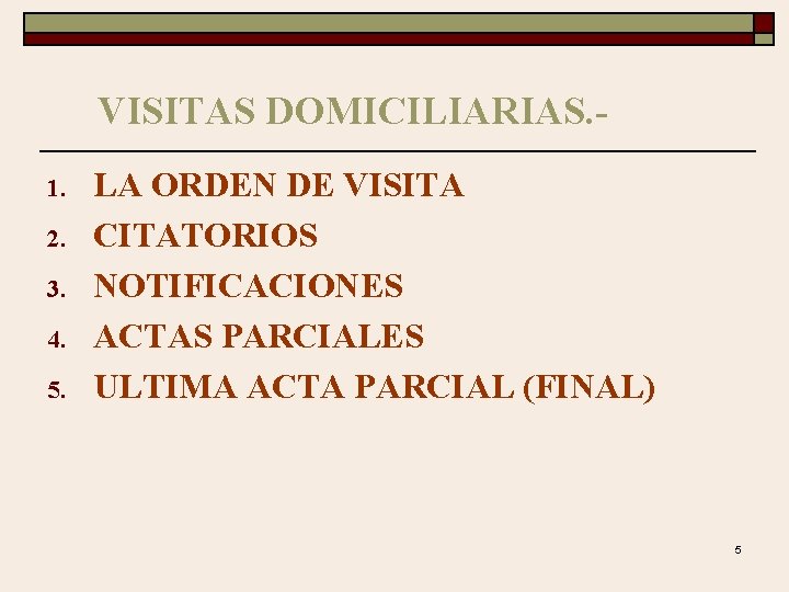VISITAS DOMICILIARIAS. 1. 2. 3. 4. 5. LA ORDEN DE VISITA CITATORIOS NOTIFICACIONES ACTAS