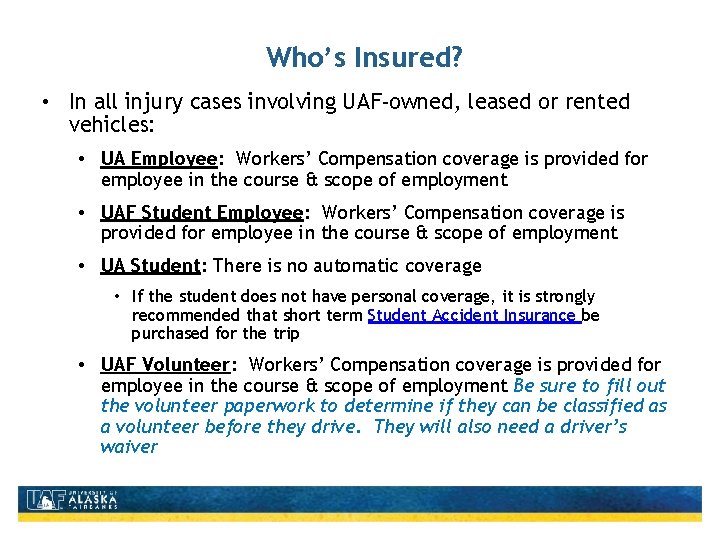 Who’s Insured? • In all injury cases involving UAF-owned, leased or rented vehicles: •