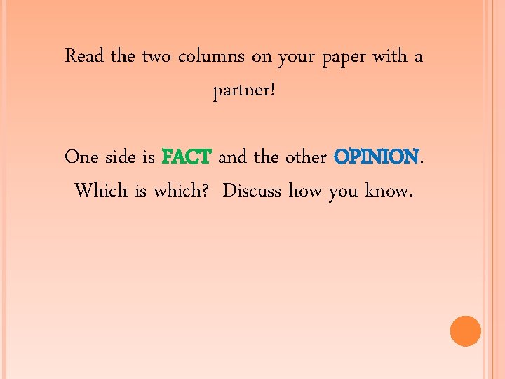 Read the two columns on your paper with a partner! One side is FACT