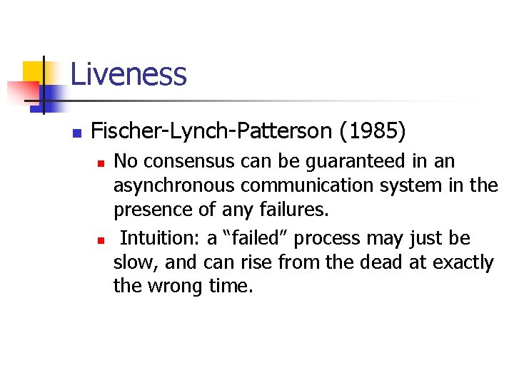 Liveness n Fischer-Lynch-Patterson (1985) n n No consensus can be guaranteed in an asynchronous