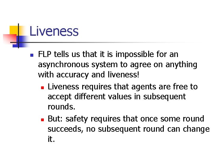 Liveness n FLP tells us that it is impossible for an asynchronous system to