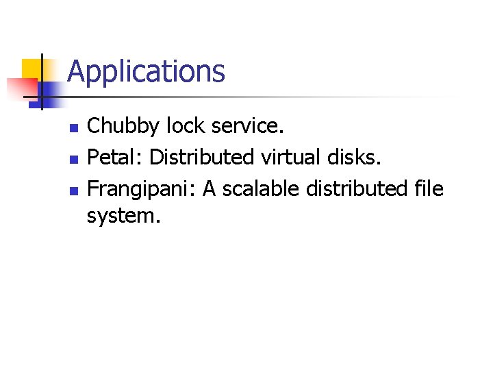 Applications n n n Chubby lock service. Petal: Distributed virtual disks. Frangipani: A scalable