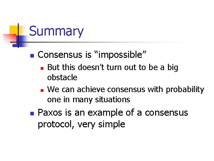 Summary n Consensus is “impossible” n n n But this doesn’t turn out to