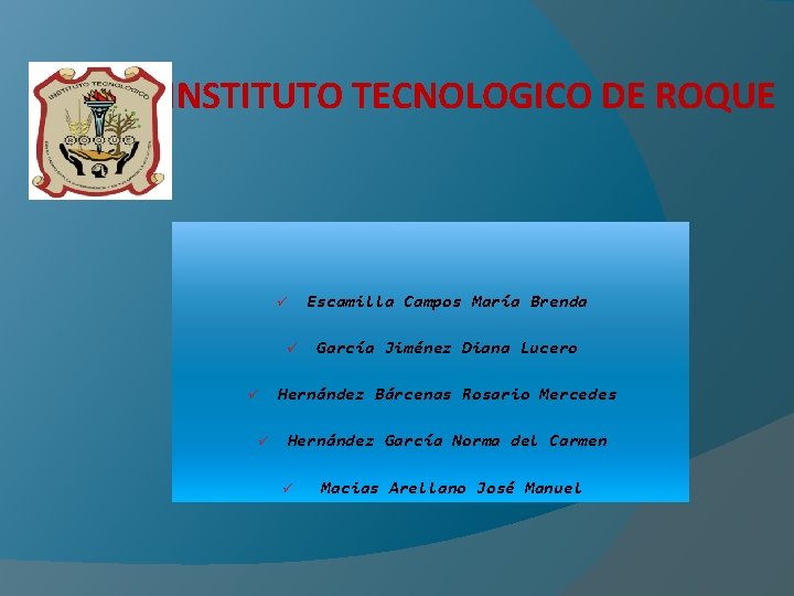INSTITUTO TECNOLOGICO DE ROQUE ü ü Escamilla Campos María Brenda García Jiménez Diana Lucero