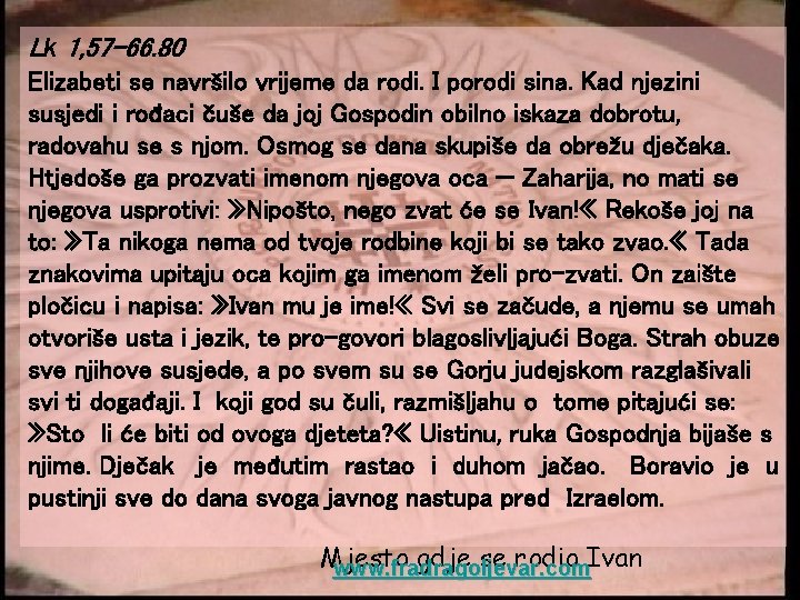 Lk 1, 57 -66. 80 Elizabeti se navršilo vrijeme da rodi. I porodi sina.