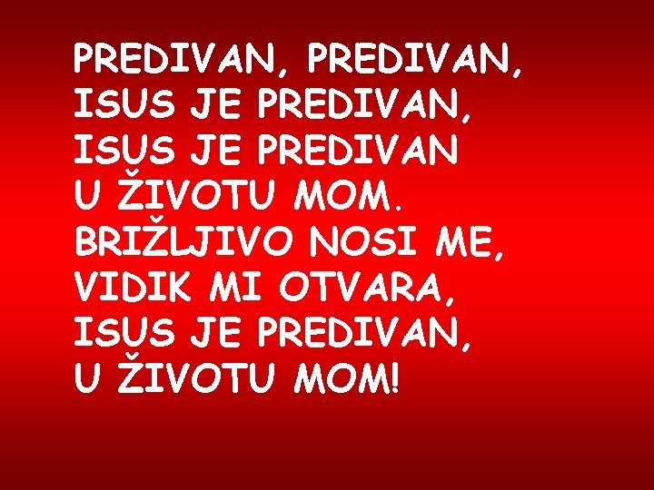 PREDIVAN, ISUS JE PREDIVAN U ŽIVOTU MOM. BRIŽLJIVO NOSI ME, VIDIK MI OTVARA, ISUS