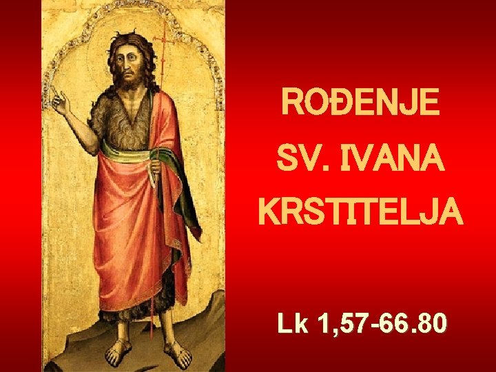 ROĐENJE SV. IVANA KRSTITELJA Lk 1, 57 -66. 80 