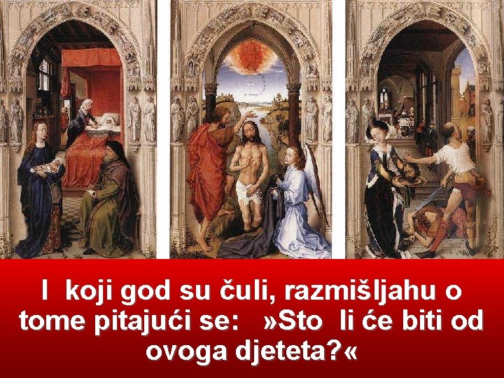 I koji god su čuli, razmišljahu o tome pitajući se: » Sto li će