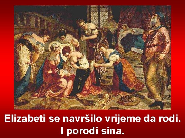 Elizabeti se navršilo vrijeme da rodi. I porodi sina. 