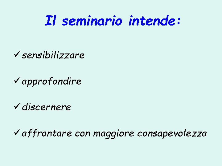 Il seminario intende: ü sensibilizzare ü approfondire ü discernere ü affrontare con maggiore consapevolezza