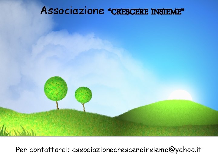 Associazione “CRESCERE INSIEME” Per contattarci: associazionecrescereinsieme@yahoo. it 