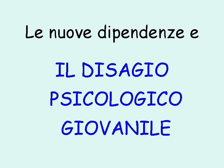 Le nuove dipendenze e IL DISAGIO PSICOLOGICO GIOVANILE Le nuove dipendenze e IL DISAGIO PSICOLOGICO GIOVANILE
