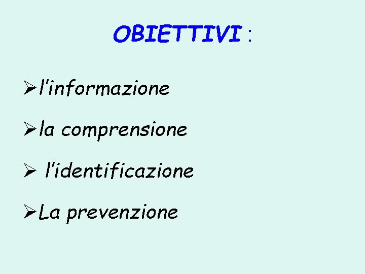 OBIETTIVI : Øl’informazione Øla comprensione Ø l’identificazione ØLa prevenzione 