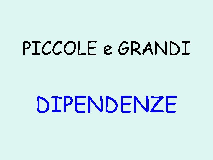 PICCOLE e GRANDI DIPENDENZE 