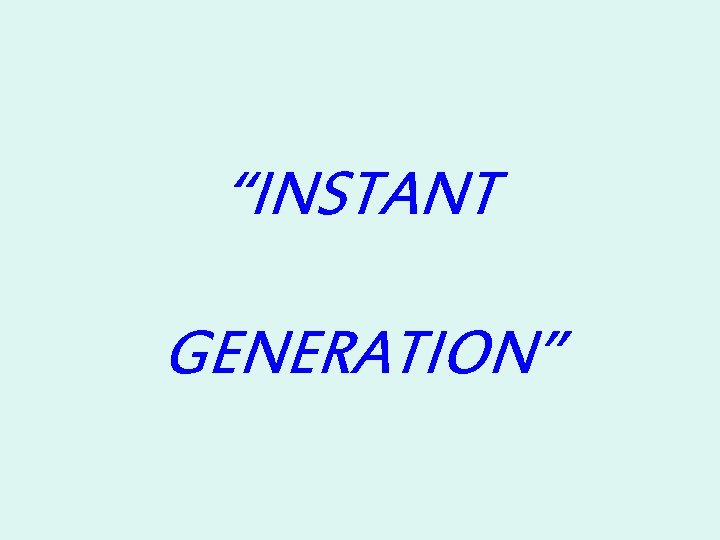 “INSTANT GENERATION” 