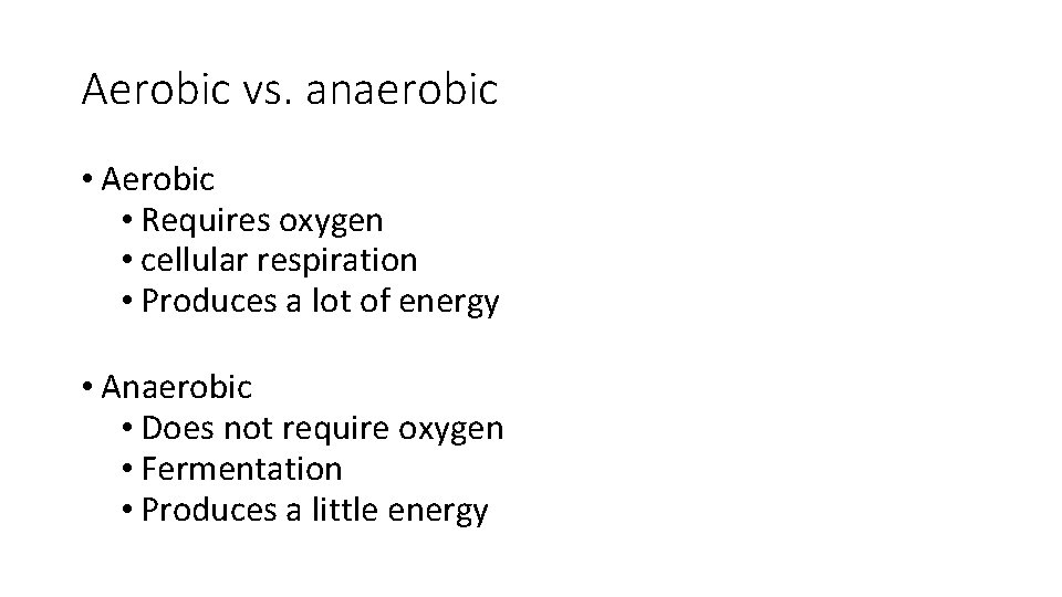 Aerobic vs. anaerobic • Aerobic • Requires oxygen • cellular respiration • Produces a