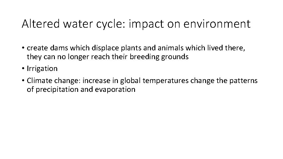 Altered water cycle: impact on environment • create dams which displace plants and animals