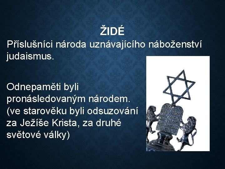 ŽIDÉ Příslušníci národa uznávajícího náboženství judaismus. Odnepaměti byli pronásledovaným národem. (ve starověku byli odsuzování