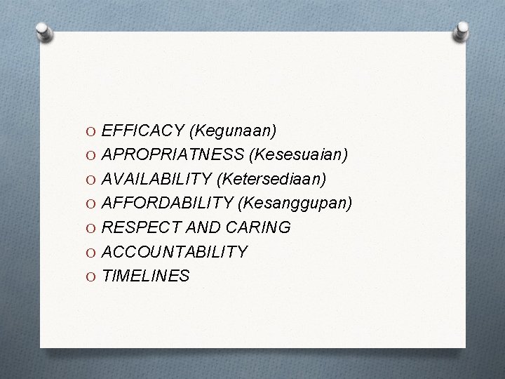 O EFFICACY (Kegunaan) O APROPRIATNESS (Kesesuaian) O AVAILABILITY (Ketersediaan) O AFFORDABILITY (Kesanggupan) O RESPECT