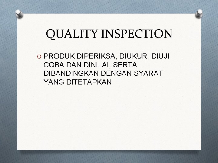 QUALITY INSPECTION O PRODUK DIPERIKSA, DIUKUR, DIUJI COBA DAN DINILAI, SERTA DIBANDINGKAN DENGAN SYARAT