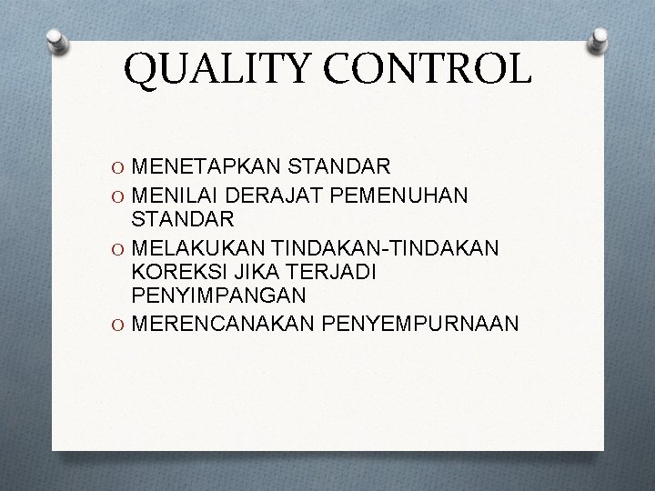 QUALITY CONTROL O MENETAPKAN STANDAR O MENILAI DERAJAT PEMENUHAN STANDAR O MELAKUKAN TINDAKAN-TINDAKAN KOREKSI