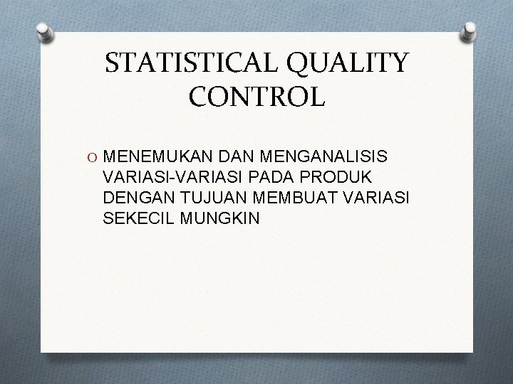 STATISTICAL QUALITY CONTROL O MENEMUKAN DAN MENGANALISIS VARIASI-VARIASI PADA PRODUK DENGAN TUJUAN MEMBUAT VARIASI