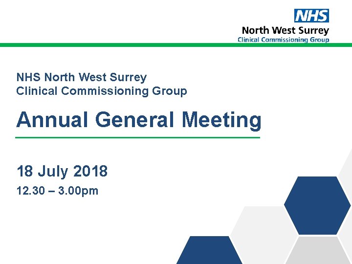 NHS North West Surrey Clinical Commissioning Group Annual General Meeting 18 July 2018 12. NHS North West Surrey Clinical Commissioning Group Annual General Meeting 18 July 2018 12.