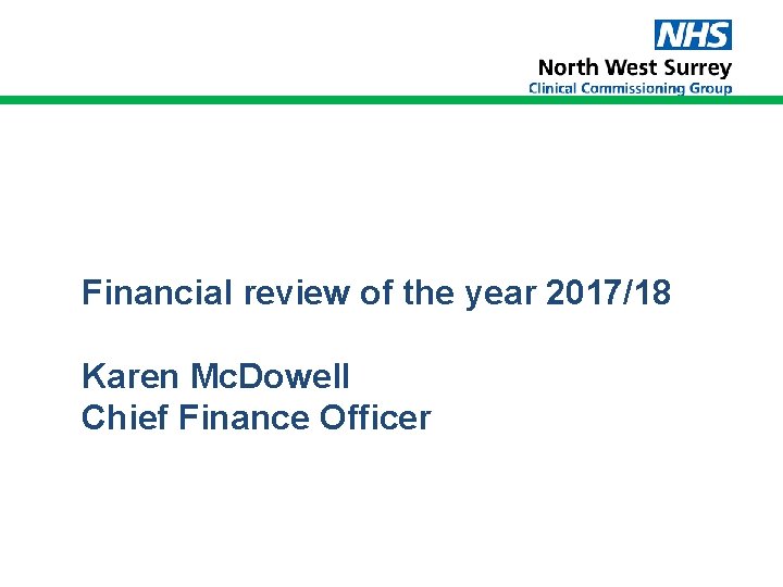 Financial review of the year 2017/18 Karen Mc. Dowell Chief Finance Officer Financial review of the year 2017/18 Karen Mc. Dowell Chief Finance Officer