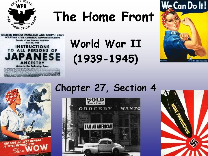 The Home Front World War II (1939 -1945) Chapter 27, Section 4 