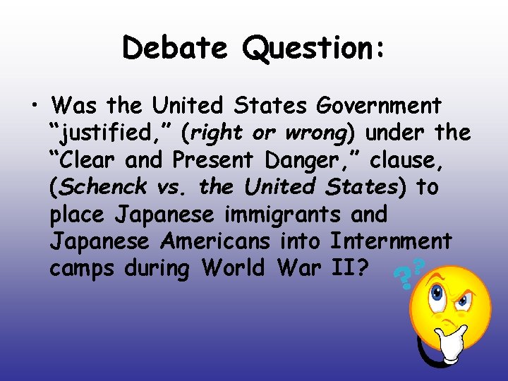 Debate Question: • Was the United States Government “justified, ” (right or wrong) under Debate Question: • Was the United States Government “justified, ” (right or wrong) under