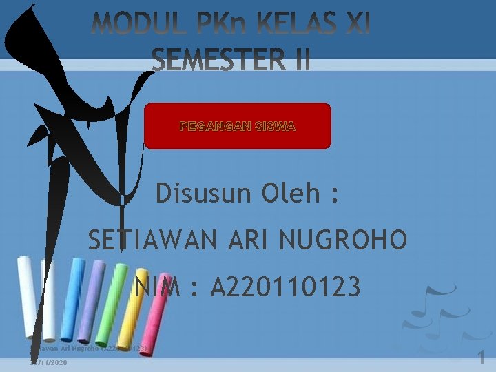 PEGANGAN SISWA Disusun Oleh : SETIAWAN ARI NUGROHO NIM : A 220110123 Setiawan Ari