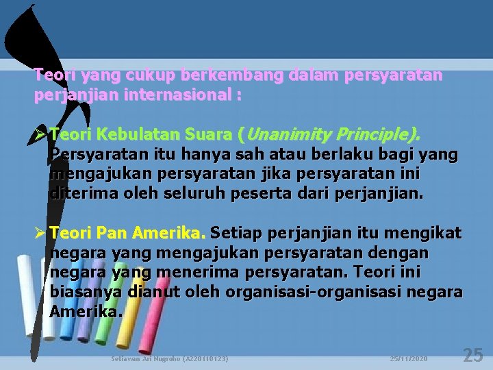 Teori yang cukup berkembang dalam persyaratan perjanjian internasional : Ø Teori Kebulatan Suara (Unanimity