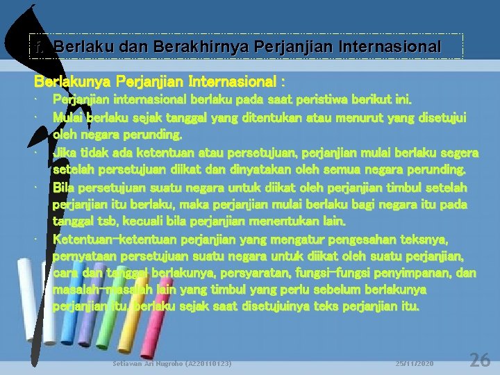 f. Berlaku dan Berakhirnya Perjanjian Internasional Berlakunya Perjanjian Internasional : • • • Perjanjian